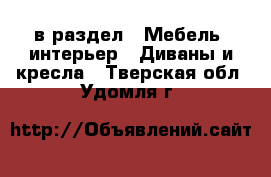  в раздел : Мебель, интерьер » Диваны и кресла . Тверская обл.,Удомля г.